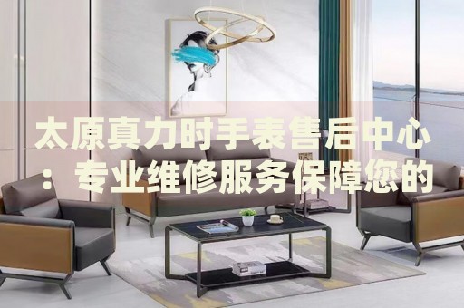 太原真力時手表售后中心：專業(yè)維修服務保障您的腕間優(yōu)雅