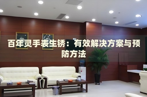 百年靈手表生銹：有效解決方案與預防方法
