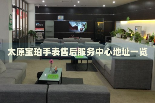太原寶珀手表售后服務中心地址一覽