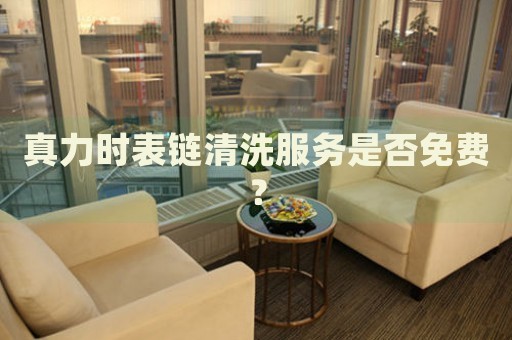 真力時(shí)表鏈清洗服務(wù)是否免費(fèi)？