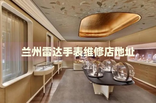 蘭州雷達(dá)手表維修店地址