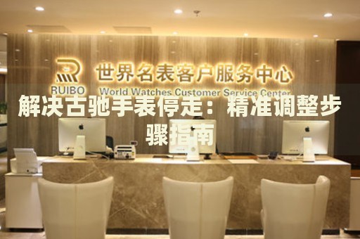 解決古馳手表停走：精準(zhǔn)調(diào)整步驟指南
