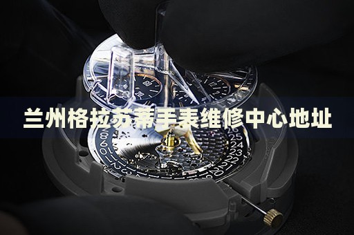蘭州格拉蘇蒂手表維修中心地址
