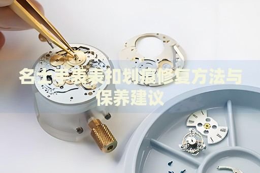 名士手表表扣劃痕修復(fù)方法與保養(yǎng)建議