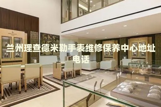 蘭州理查德米勒手表維修保養(yǎng)中心地址電話