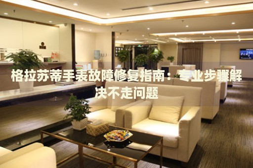 格拉蘇蒂手表故障修復(fù)指南：專業(yè)步驟解決不走問題