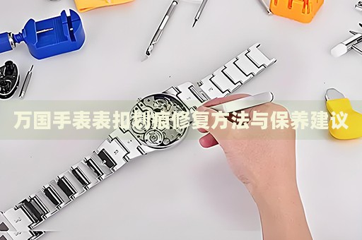 萬國手表表扣劃痕修復(fù)方法與保養(yǎng)建議