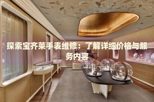 探索寶齊萊手表維修：了解詳細價格與服務(wù)內(nèi)容