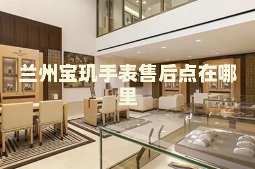 蘭州寶璣手表售后點在哪里