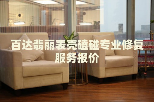 百達(dá)翡麗表殼磕碰專業(yè)修復(fù)服務(wù)報(bào)價(jià)