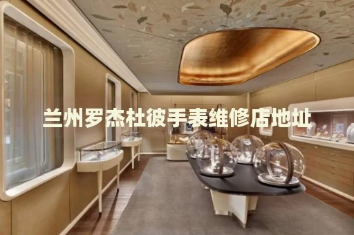 蘭州羅杰杜彼手表維修店地址