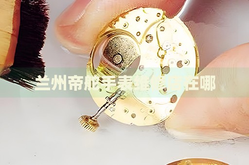 蘭州帝舵手表維修店在哪