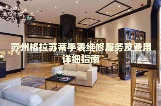 蘇州格拉蘇蒂手表維修服務及費用詳細指南