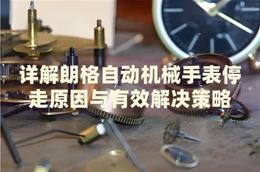 詳解朗格自動機械手表停走原因與有效解決策略