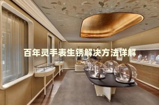 百年靈手表生銹解決方法詳解