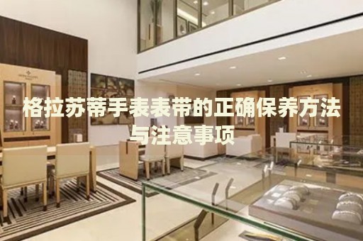 格拉蘇蒂手表表帶的正確保養(yǎng)方法與注意事項(xiàng)