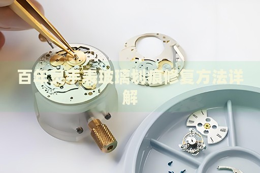百年靈手表玻璃劃痕修復方法詳解