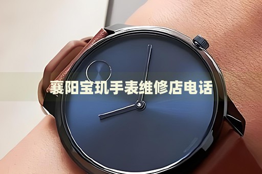 襄陽寶璣手表維修店電話