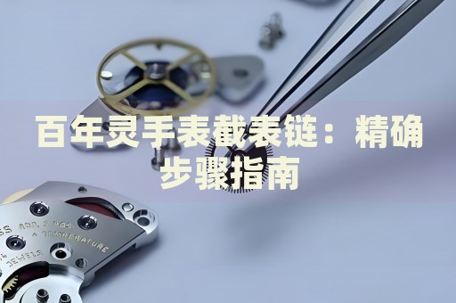 百年靈手表截表鏈：精確步驟指南