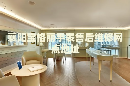 襄陽寶格麗手表售后維修網(wǎng)點地址