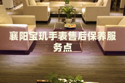 襄陽寶璣手表售后保養(yǎng)服務(wù)點