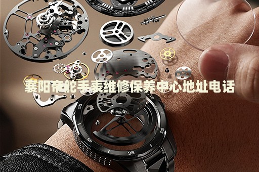 襄陽帝舵手表維修保養(yǎng)中心地址電話