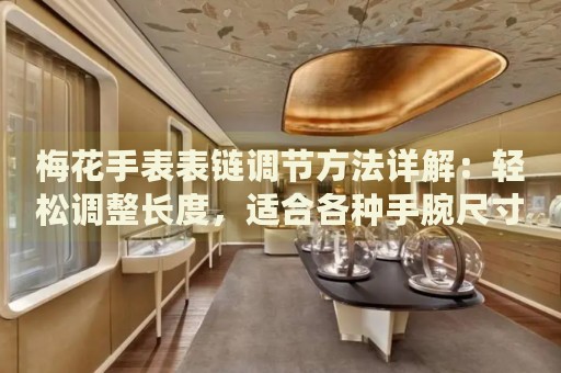 梅花手表表鏈調(diào)節(jié)方法詳解：輕松調(diào)整長(zhǎng)度，適合各種手腕尺寸