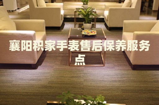 襄陽積家手表售后保養(yǎng)服務(wù)點(diǎn)