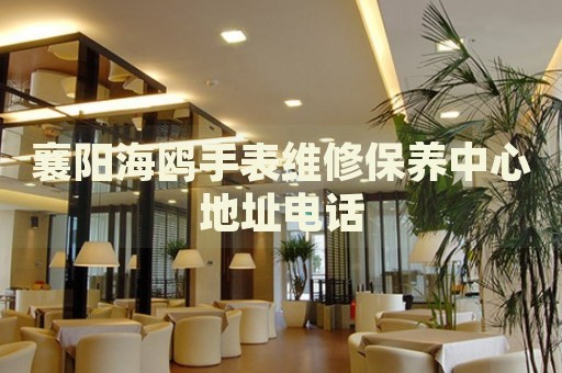 襄陽海鷗手表維修保養(yǎng)中心地址電話