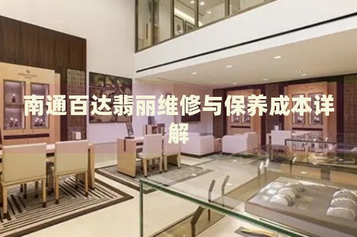南通百達(dá)翡麗維修與保養(yǎng)成本詳解