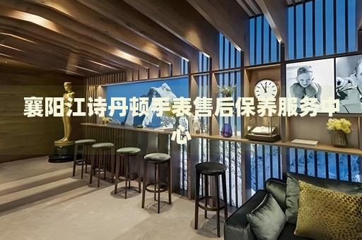 襄陽(yáng)江詩(shī)丹頓手表售后保養(yǎng)服務(wù)中心
