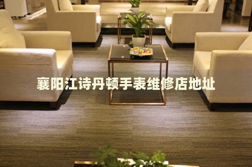 襄陽(yáng)江詩(shī)丹頓手表維修店地址
