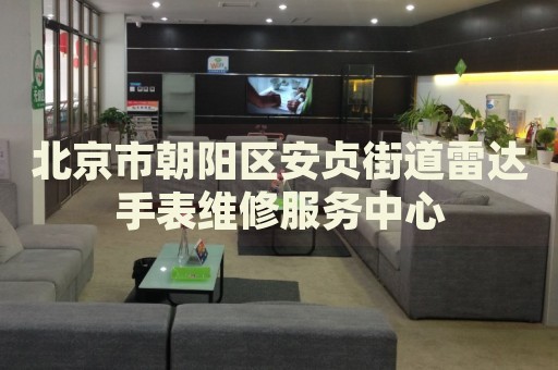 北京市朝陽(yáng)區(qū)安貞街道雷達(dá)手表維修服務(wù)中心