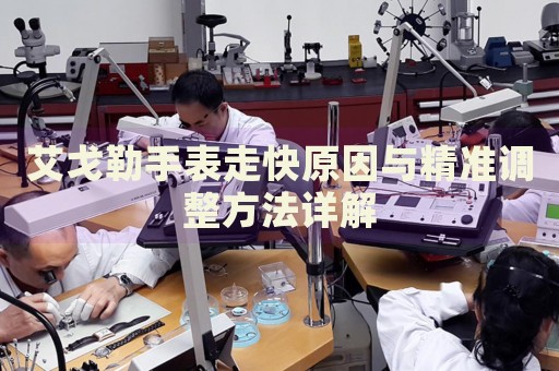 艾戈勒手表走快原因與精準(zhǔn)調(diào)整方法詳解