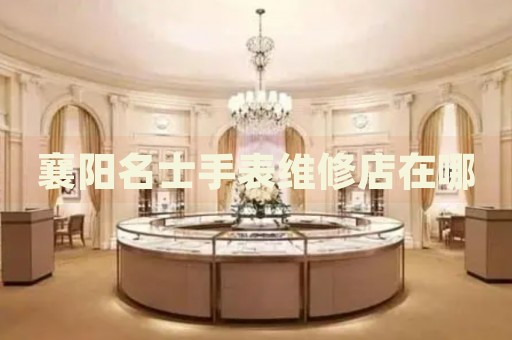 襄陽名士手表維修店在哪