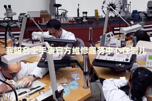襄陽名士手表官方維修服務(wù)中心在哪兒