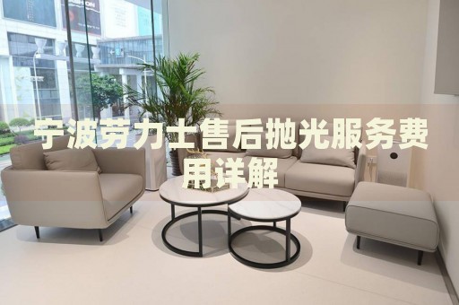 寧波勞力士售后拋光服務(wù)費(fèi)用詳解