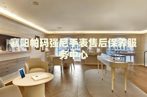襄陽帕瑪強尼手表售后保養(yǎng)服務(wù)中心