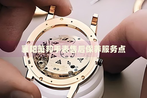 襄陽蕭邦手表售后保養(yǎng)服務(wù)點