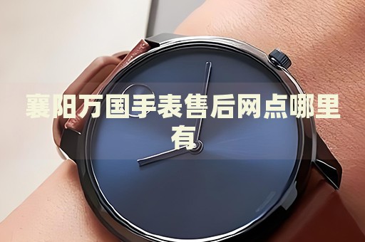 襄陽(yáng)萬(wàn)國(guó)手表售后網(wǎng)點(diǎn)哪里有