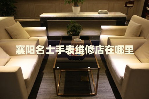 襄陽名士手表維修店在哪里