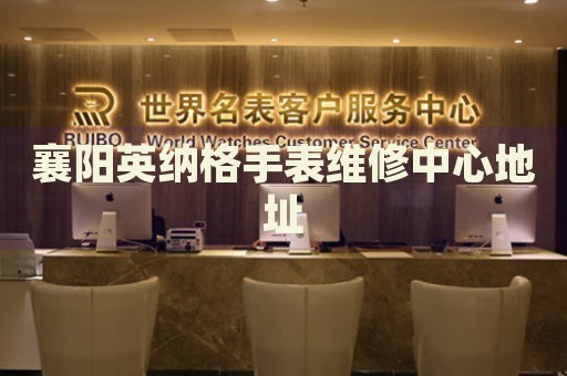 襄陽英納格手表維修中心地址