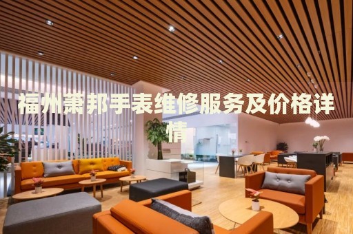 福州蕭邦手表維修服務及價格詳情
