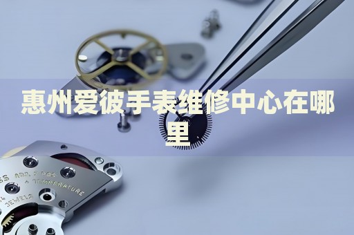 惠州愛彼手表維修中心在哪里