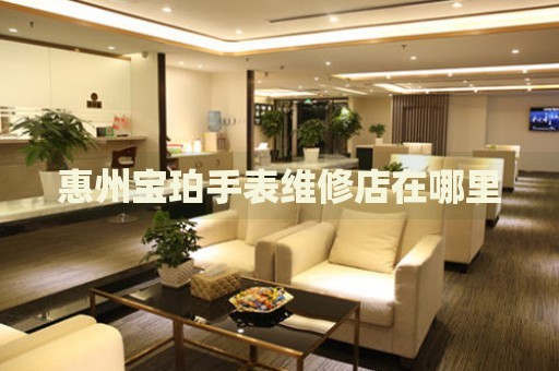 惠州寶珀手表維修店在哪里