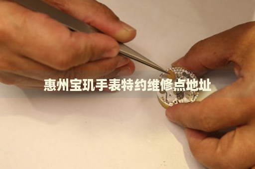 惠州寶璣手表特約維修點地址