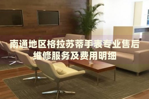 南通地區(qū)格拉蘇蒂手表專業(yè)售后維修服務(wù)及費(fèi)用明細(xì)