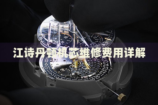 江詩(shī)丹頓機(jī)芯維修費(fèi)用詳解