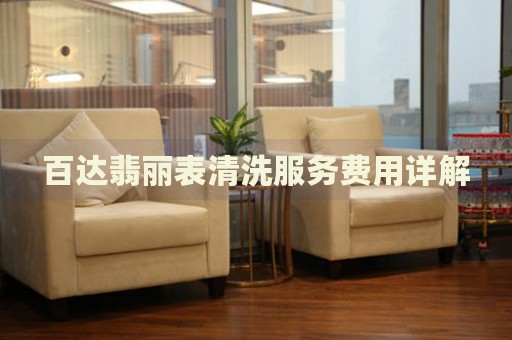 百達翡麗表清洗服務(wù)費用詳解
