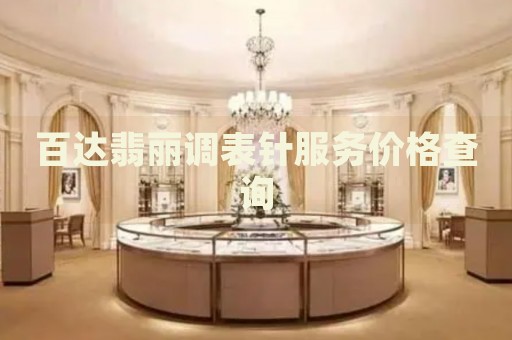 百達翡麗調(diào)表針服務(wù)價格查詢